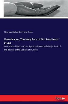 Paperback Veronica, or, The Holy Face of Our Lord Jesus Christ: An Historical Notice of this Signal and Most Holy Major Relic of the Basilica of the Vatican of Book