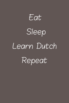 eat sleep learn Dutch repeat: Lined Notebook / Journal Gift, 120 Pages, 6*9, Soft Cover, Matte Finish