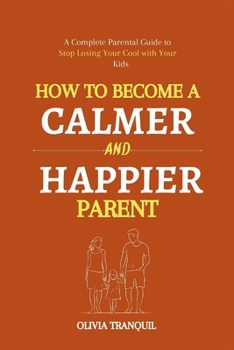 Paperback How to Become a Calmer and Happier Parent: A Complete Parental Guide to Stop losing your cool with your kids Book
