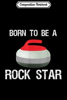 Composition Notebook: Born To Be A Rock Star Funny Curling Gift For Men and Women  Journal/Notebook Blank Lined Ruled 6x9 100 Pages