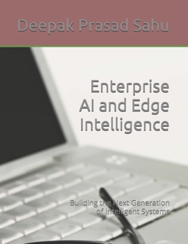 Paperback Enterprise AI and Edge Intelligence: Building the Next Generation of Intelligent Systems Book