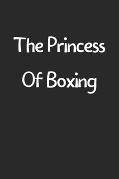 The Princess Of Boxing: Lined Journal, 120 Pages, 6 x 9, Funny Boxing Gift Idea, Black Matte Finish (The Princess Of Boxing Journal)