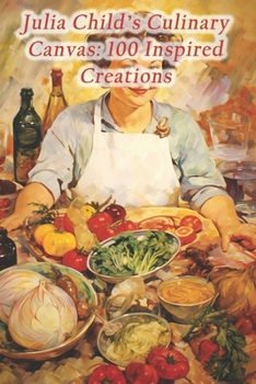 Paperback Julia Child's Culinary Canvas: 100 Inspired Creations Book