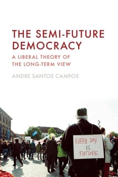 Hardcover The Semi-Future Democracy: A Liberal Theory of the Long-Term View Book