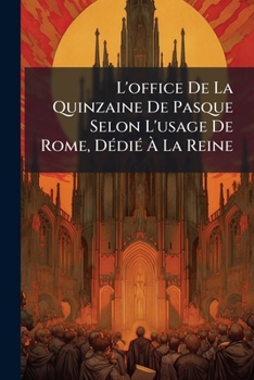 Paperback L'office De La Quinzaine De Pasque Selon L'usage De Rome, Dédié À La Reine Book