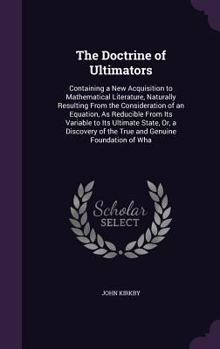 Hardcover The Doctrine of Ultimators: Containing a New Acquisition to Mathematical Literature, Naturally Resulting From the Consideration of an Equation, As Book