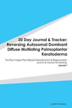 Paperback 30 Day Journal & Tracker: Reversing Autosomal Dominant Diffuse Mutilating Palmoplantar Keratoderma: The Raw Vegan Plant-Based Detoxification & R Book