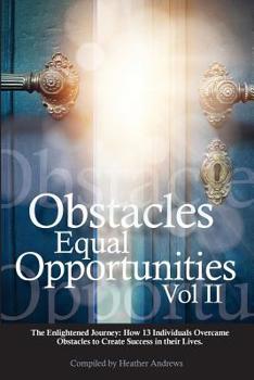 Paperback Obstacles Equal Opportunities Volume II: The Enlightened Journey: How 13 Individuals Overcame Obstacles to Create Success in their Lives Book