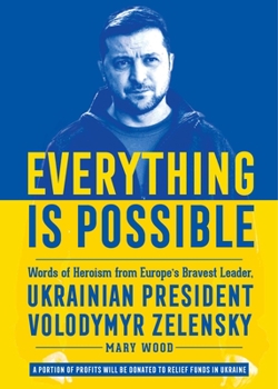 Hardcover Everything Is Possible: Words of Heroism from Europe's Bravest Leader, Ukrainian President Volodymyr Zelensky Book