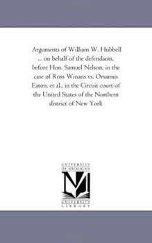 Paperback Arguments of William W. Hubbell ... on Behalf of the Defendants, Before Hon. Samuel Nelson, in the Case of Ross Winans vs. Orsamus Eaton, et al., in T Book