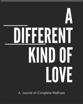 Paperback A Different Kind of Love: A Journal of Complete Wellness Book