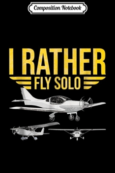 Composition Notebook: Distressed I Rather Fly Solo Funny Airplane Pilo Gift Journal/Notebook Blank Lined Ruled 6x9 100 Pages