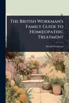 The British Workman's Family Guide to HomÅ"opathic Treatment