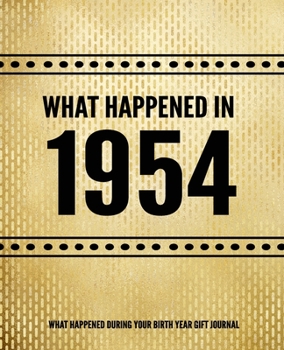 What Happened In 1954 - What Happened During Your Birth Year Gift Journal: The Year You Were Born Book 7.5x9.25 120 Pg Journal Notebook Better Than A Card Birthday Retirement Cheap Gift