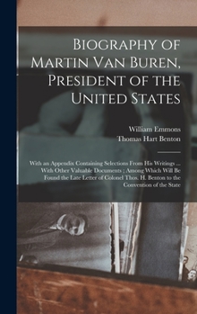 Hardcover Biography of Martin Van Buren, President of the United States: With an Appendix Containing Selections From His Writings ... With Other Valuable Docume Book