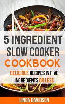 Paperback 5 Ingredient Slow Cooker Cookbook: Delicious Recipes in Five Ingredients or Less Book