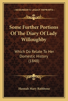 Paperback Some Further Portions Of The Diary Of Lady Willoughby: Which Do Relate To Her Domestic History (1848) Book