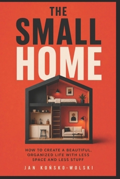 Paperback The Small Home: How to Create a Beautiful, Organized Life With Less Space and Less Stuff Book