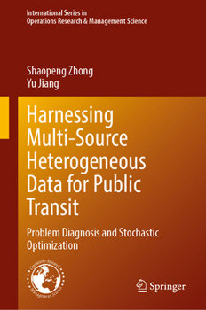 Hardcover Harnessing Multi-Source Heterogeneous Data for Public Transit: Problem Diagnosis and Stochastic Optimization (International Series in Operations Research & Management Science, Zero) Book