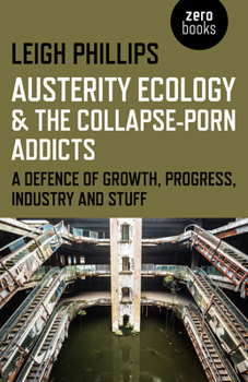Paperback Austerity Ecology & the Collapse-Porn Addicts: A Defence of Growth, Progress, Industry and Stuff Book