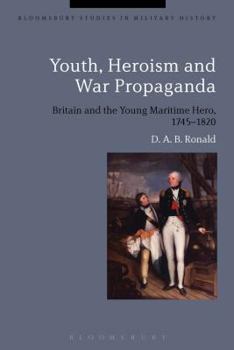 Hardcover Youth, Heroism and War Propaganda: Britain and the Young Maritime Hero, 1745-1820 Book