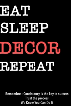 EAT SLEEP DECOR  Notebook REPEAT, MOTIVATIONAL JOURNAL/NOTEBOOK Perfect as a Gift for all ages all genders: Lined Notebook / Journal Gift, 120 Pages, 6x9, Soft Cover, Matte Finish