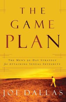 Paperback The Game Plan: The Men's 30-Day Strategy for Attaining Sexual Integrity Book