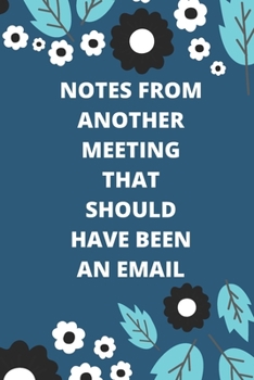 NOTES FROM ANOTHER MEETING THAT SHOULD HAVE BEEN AN EMAIL: Lined notebook 120 pages glossy cover different colors with different designs .lined journal