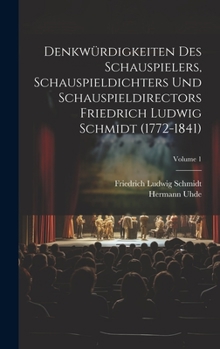 Hardcover Denkwürdigkeiten des Schauspielers, Schauspieldichters und Schauspieldirectors Friedrich Ludwig Schmidt (1772-1841); Volume 1 [German] Book