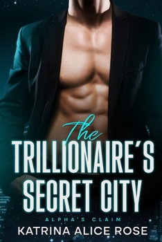 The Trillionaire’s Secret City: Alpha's Claim