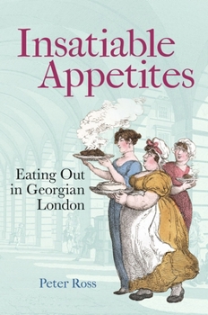 Hardcover Insatiable Appetites: Eating Out in Georgian London Book