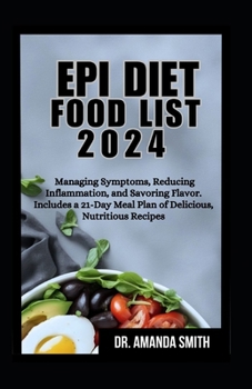 Epi Diet Food List 2024: Managing Symptoms, Reducing Inflammation, and Savoring Flavor. Includes a 21-Day Meal Plan of Delicious, Nutritious Re