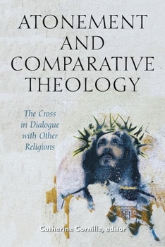 Hardcover Atonement and Comparative Theology: The Cross in Dialogue with Other Religions Book