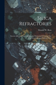 Paperback Silica Refractories: Factors Affecting Their Quality And Methods Of Testing The Raw Materials And Finished Ware Book