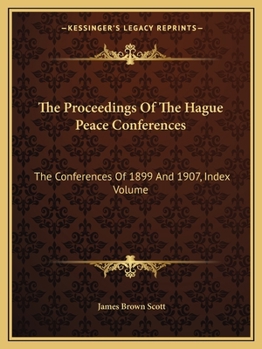 Paperback The Proceedings Of The Hague Peace Conferences: The Conferences Of 1899 And 1907, Index Volume Book