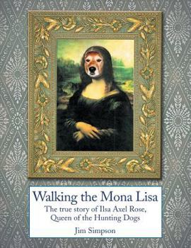 Paperback Walking the Mona Lisa: The True Story of Ilsa Axel Rose, the Quenn of the Hunting Dogs Book
