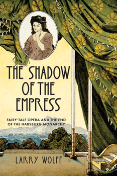 Paperback The Shadow of the Empress: Fairy-Tale Opera and the End of the Habsburg Monarchy Book
