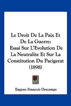 Paperback Le Droit De La Paix Et De La Guerre: Essai Sur L'Evolution De La Neutralite Et Sur La Constitution Du Pacigerat (1898) [French] Book
