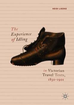 Hardcover The Experience of Idling in Victorian Travel Texts, 1850-1901 Book