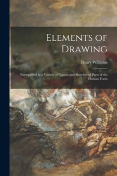 Paperback Elements of Drawing: Exemplified in a Variety of Figures and Sketches of Parts of the Human Form Book