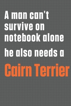 Paperback A man can't survive on notebook alone he also needs a Cairn Terrier: For Cairn Terrier Dog Fans Book