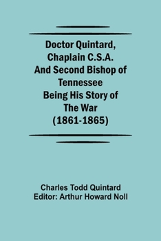 Paperback Doctor Quintard, Chaplain C.S.A. and Second Bishop of Tennessee Being His Story of the War (1861-1865) Book