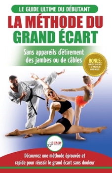 Paperback La Méthode du Grand Écart: Guide Pour une Flexibilité Sûre: Exercices pour Reuissir le Grand Écart Sans Appareil d'Étirement (Livre en Français / Spli [French] Book