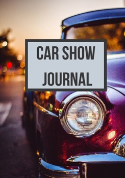 Paperback Car Show Journal: Notebook for Recording Year, Make, Model, and Modifications, Great Gift for Automobile Enthusiasts Book