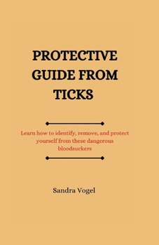 Paperback Protective guide from ticks: Learn how to identify, remove, and protect yourself from these dangerous bloodsuckers Book