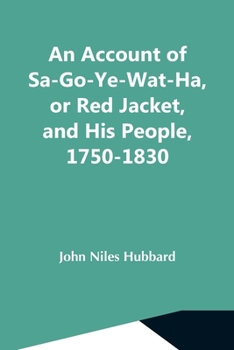 An account of Sa-go-ye-wat-ha;: Or, Red Jacket and his people, 1750-1830 (Burt Franklin research & source works series, 880. American classics in history and social science, 219)