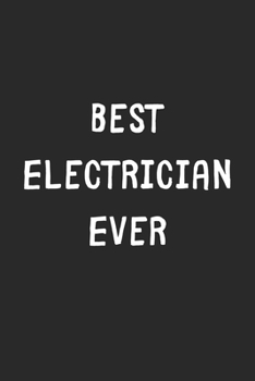 Paperback Best Electrician Ever: Lined Journal, 120 Pages, 6 x 9, Electrician Gift Idea, Black Matte Finish (Best Electrician Ever Journal) Book