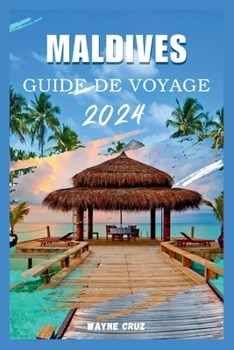 Paperback Maldives Guide de Voyage 2024: Un guide complet du riche patrimoine culturel des Maldives, des joyaux cachés, des complexes hôteliers de luxe et de l [French] Book