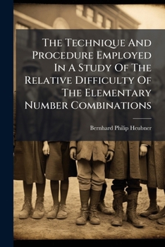 Paperback The Technique And Procedure Employed In A Study Of The Relative Difficulty Of The Elementary Number Combinations Book