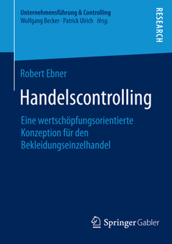 Handelscontrolling: Eine Wertschopfungsorientierte Konzeption Fur Den Bekleidungseinzelhandel